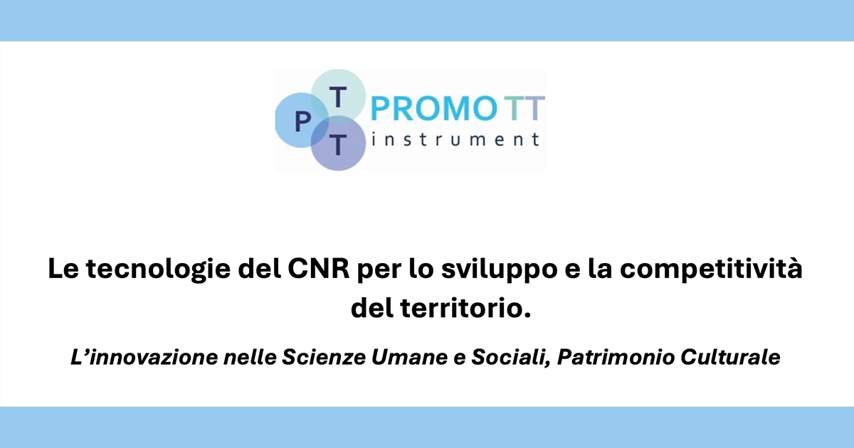 Evento Nazionale PROMO-TT: Le tecnologie del CNR per lo sviluppo e la competitività del territorio. L’innovazione nelle Scienze umane e sociali, patrimonio culturale